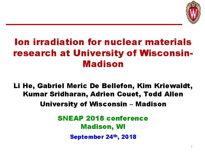 Ion irradiation for nuclear materials research at University of Wisconsin. Madison Li He, Gabriel