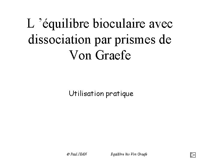 L ’équilibre bioculaire avec dissociation par prismes de Von Graefe Utilisation pratique Paul JEAN