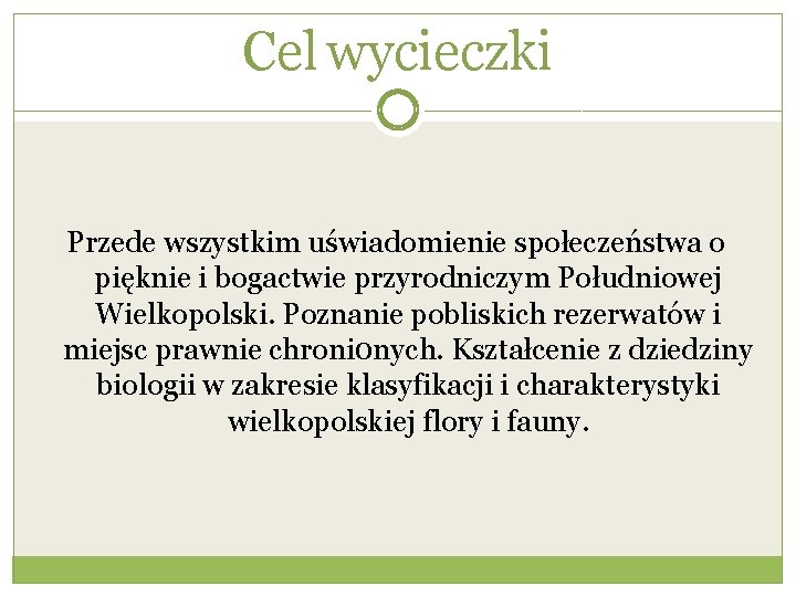 Cel wycieczki Przede wszystkim uświadomienie społeczeństwa o pięknie i bogactwie przyrodniczym Południowej Wielkopolski. Poznanie