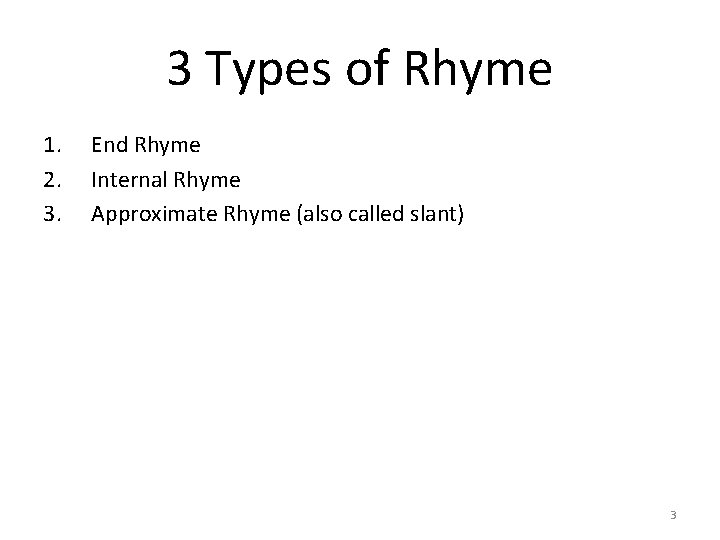 3 Types of Rhyme 1. 2. 3. End Rhyme Internal Rhyme Approximate Rhyme (also