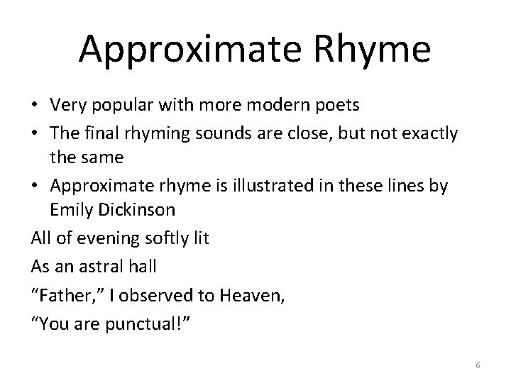 Approximate Rhyme • Very popular with more modern poets • The final rhyming sounds