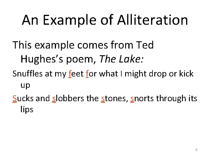 An Example of Alliteration This example comes from Ted Hughes’s poem, The Lake: Snuffles