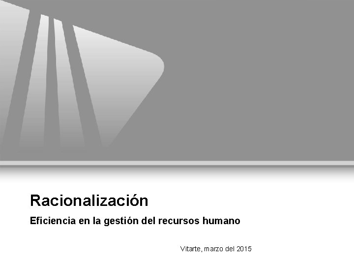 Racionalización Eficiencia en la gestión del recursos humano Vitarte, marzo del 2015 Racionalización Eficiencia en la gestión del recursos humano Vitarte, marzo del 2015