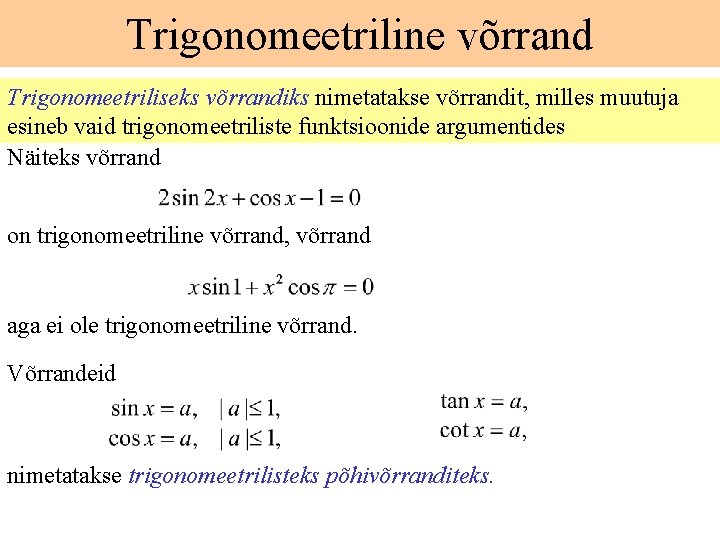 Trigonomeetriline võrrand Trigonomeetriliseks võrrandiks nimetatakse võrrandit, milles muutuja esineb vaid trigonomeetriliste funktsioonide argumentides Näiteks