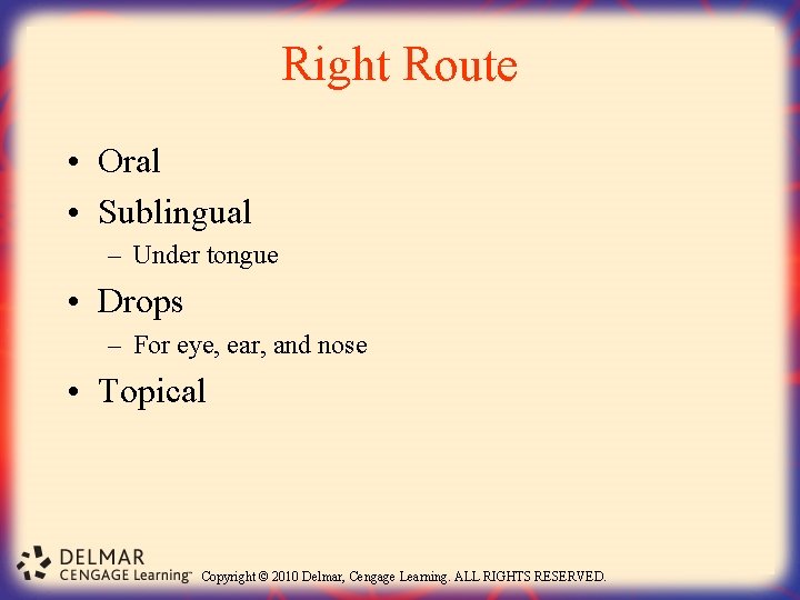 Right Route • Oral • Sublingual – Under tongue • Drops – For eye,