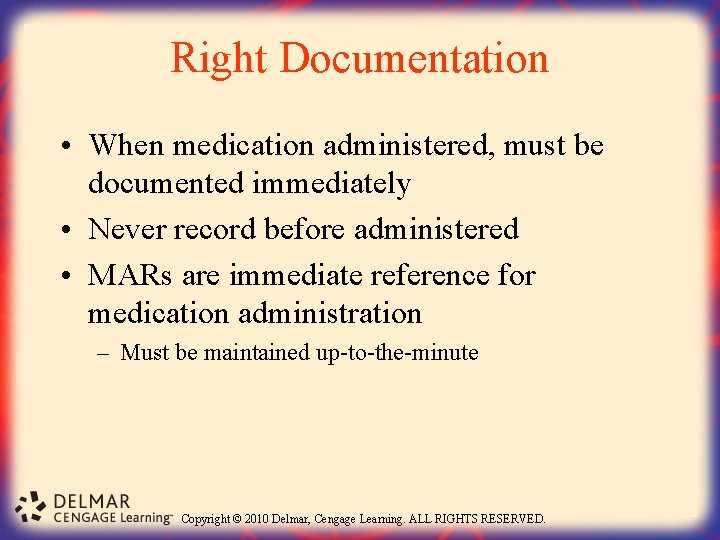 Right Documentation • When medication administered, must be documented immediately • Never record before