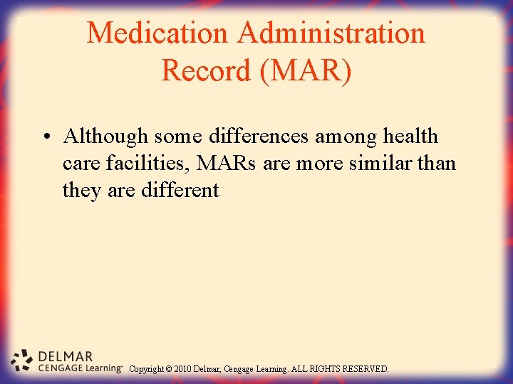 Medication Administration Record (MAR) • Although some differences among health care facilities, MARs are