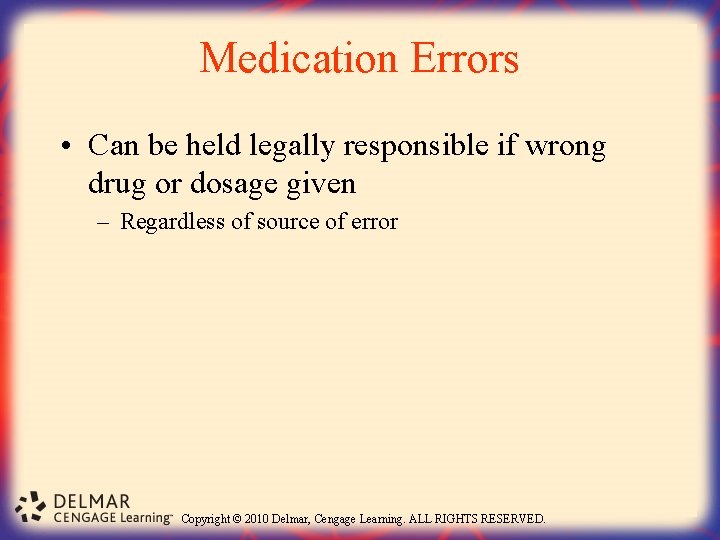 Medication Errors • Can be held legally responsible if wrong drug or dosage given