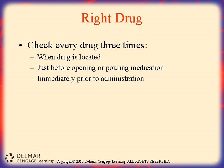 Right Drug • Check every drug three times: – When drug is located –