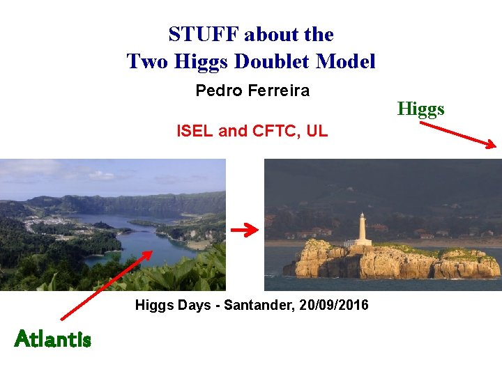 STUFF about the Two Higgs Doublet Model Pedro Ferreira ISEL and CFTC, UL Higgs