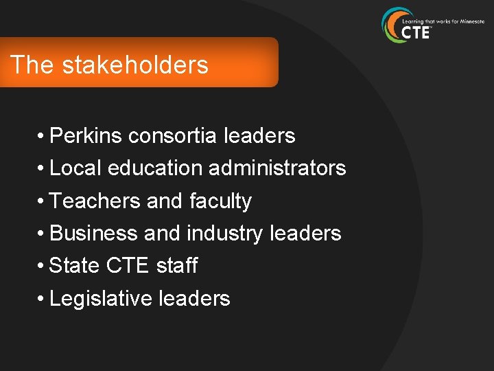 The stakeholders • Perkins consortia leaders • Local education administrators • Teachers and faculty