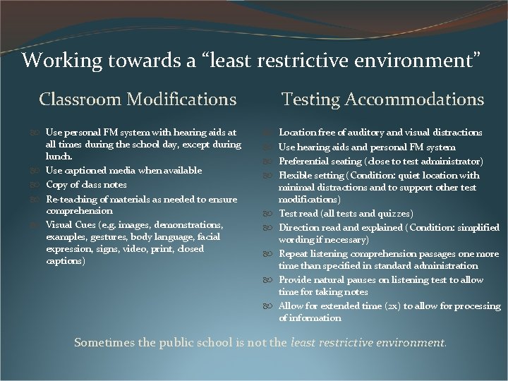 Working towards a “least restrictive environment” Classroom Modifications Use personal FM system with hearing Working towards a “least restrictive environment” Classroom Modifications Use personal FM system with hearing