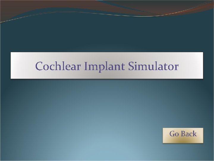 Cochlear Implant Simulator Go Back Cochlear Implant Simulator Go Back