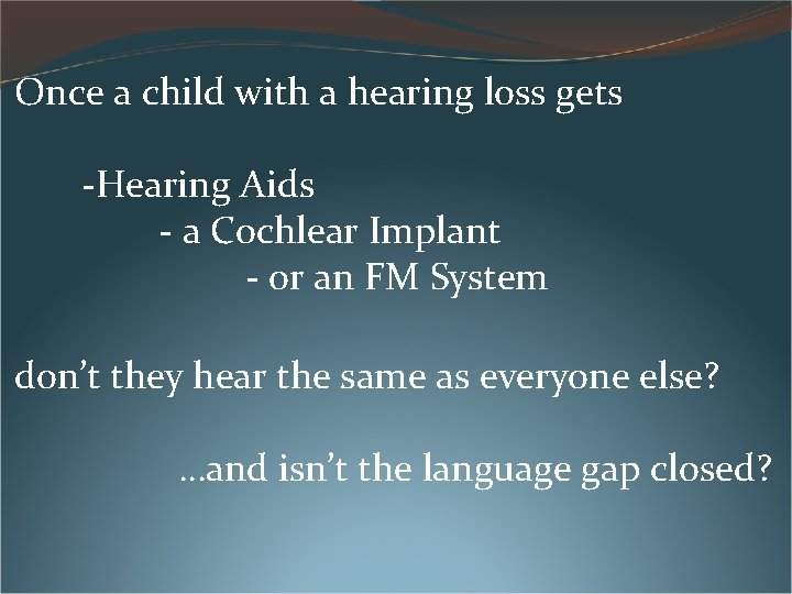 Once a child with a hearing loss gets -Hearing Aids - a Cochlear Implant Once a child with a hearing loss gets -Hearing Aids - a Cochlear Implant