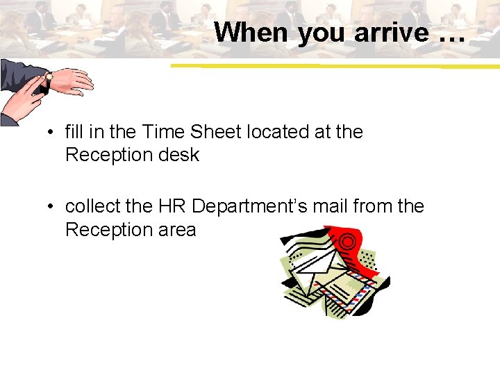 When you arrive … • fill in the Time Sheet located at the Reception