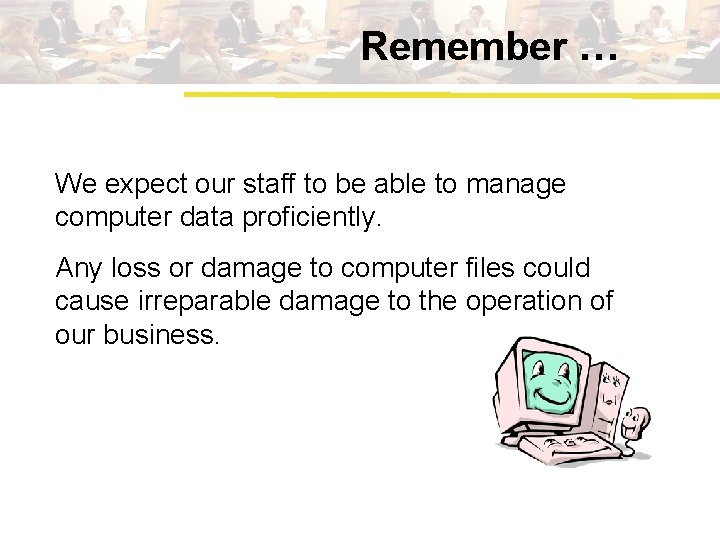 Remember … We expect our staff to be able to manage computer data proficiently.