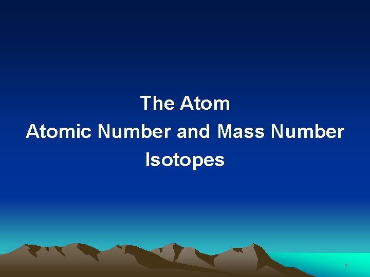 The Atomic Number and Mass Number Isotopes 1 