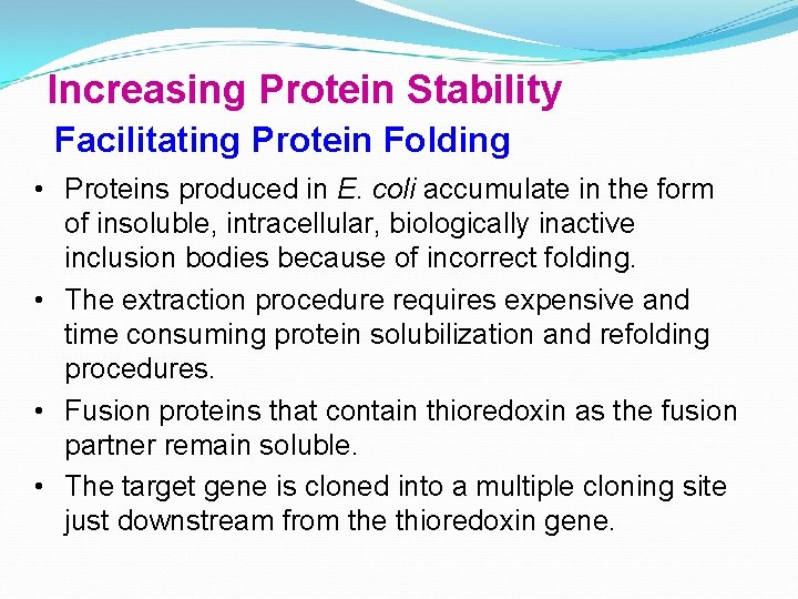 Increasing Protein Stability Facilitating Protein Folding • Proteins produced in E. coli accumulate in