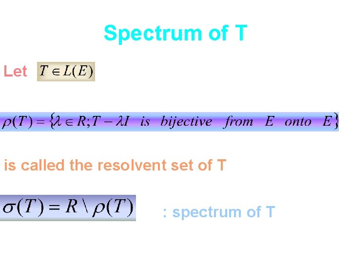 Spectrum of T Let is called the resolvent set of T : spectrum of