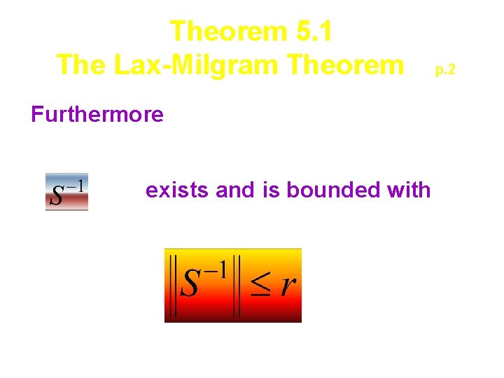 Theorem 5. 1 The Lax-Milgram Theorem Furthermore exists and is bounded with p. 2