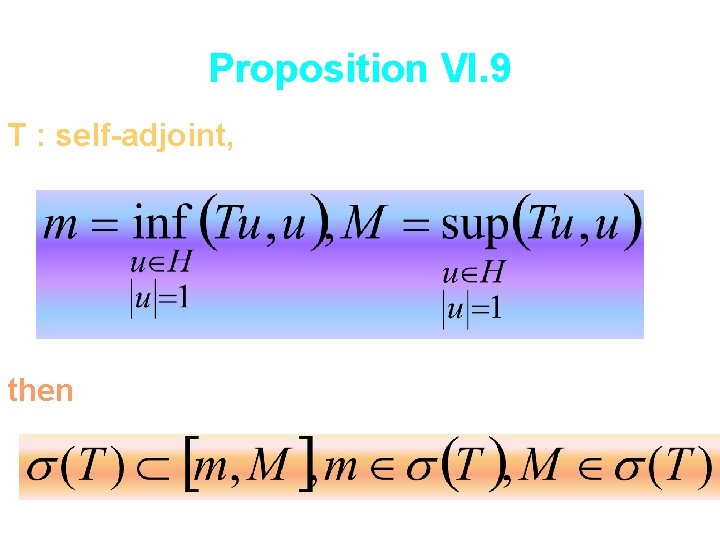 Proposition VI. 9 T : self-adjoint, then 