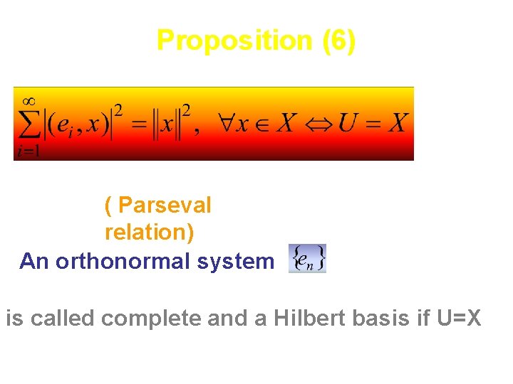 Proposition (6) ( Parseval relation) An orthonormal system is called complete and a Hilbert
