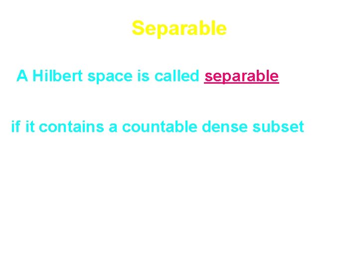 Separable A Hilbert space is called separable if it contains a countable dense subset