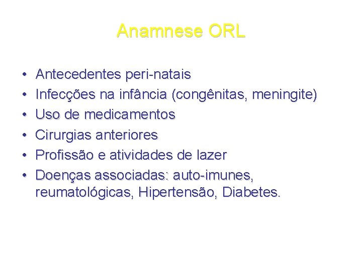 Anamnese ORL • • • Antecedentes peri-natais Infecções na infância (congênitas, meningite) Uso de