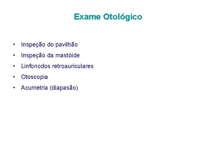 Exame Otológico • Inspeção do pavilhão • Inspeção da mastóide • Linfonodos retroauriculares •