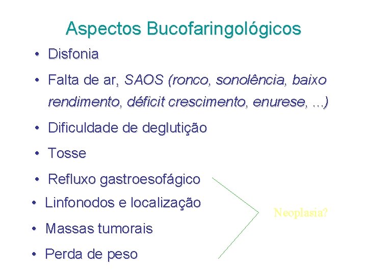 Aspectos Bucofaringológicos • Disfonia • Falta de ar, SAOS (ronco, sonolência, baixo rendimento, déficit