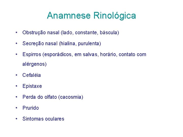Anamnese Rinológica • Obstrução nasal (lado, constante, báscula) • Secreção nasal (hialina, purulenta) •