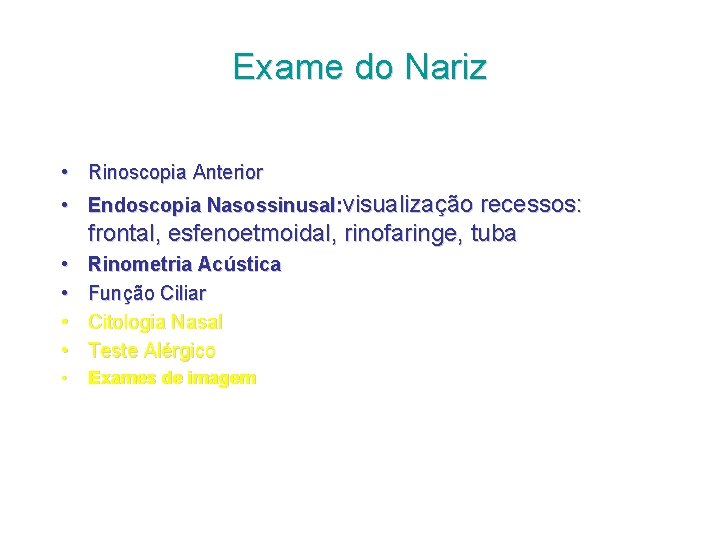 Exame do Nariz • Rinoscopia Anterior • Endoscopia Nasossinusal: visualização recessos: frontal, esfenoetmoidal, rinofaringe,
