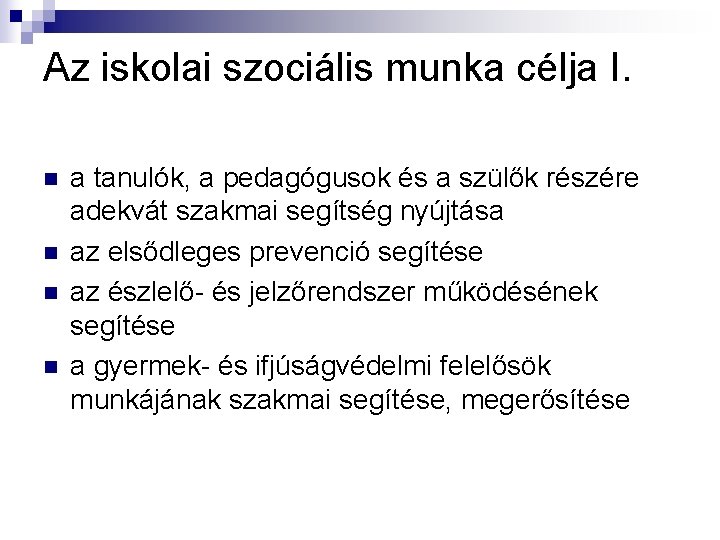 Az iskolai szociális munka célja I. n n a tanulók, a pedagógusok és a