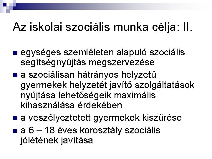 Az iskolai szociális munka célja: II. egységes szemléleten alapuló szociális segítségnyújtás megszervezése n a