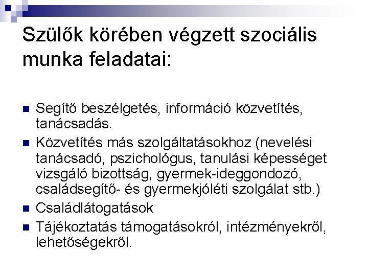 Szülők körében végzett szociális munka feladatai: n n Segítő beszélgetés, információ közvetítés, tanácsadás. Közvetítés