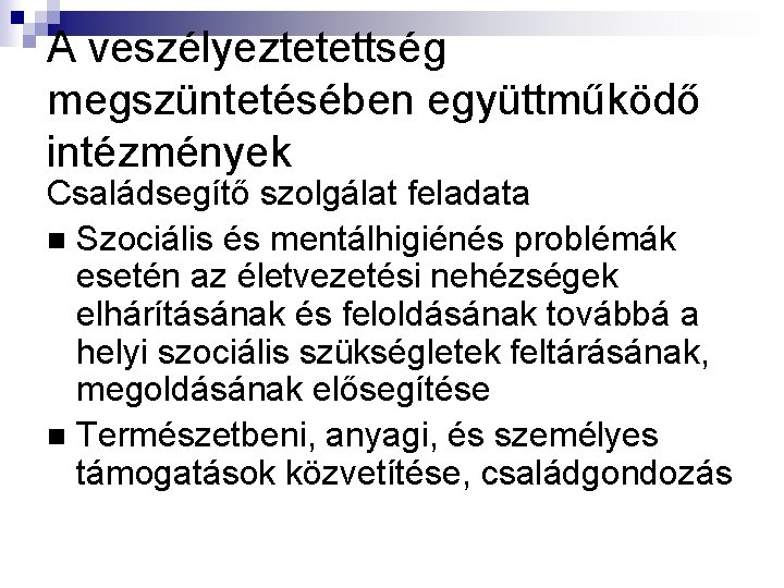 A veszélyeztetettség megszüntetésében együttműködő intézmények Családsegítő szolgálat feladata n Szociális és mentálhigiénés problémák esetén