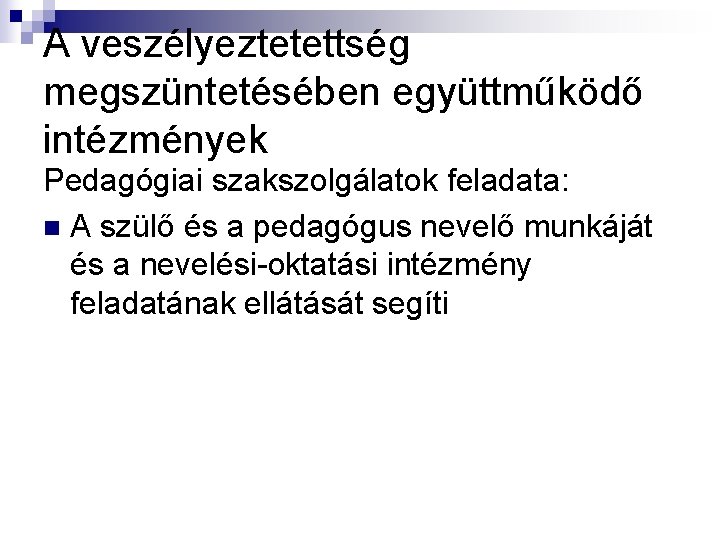 A veszélyeztetettség megszüntetésében együttműködő intézmények Pedagógiai szakszolgálatok feladata: n A szülő és a pedagógus