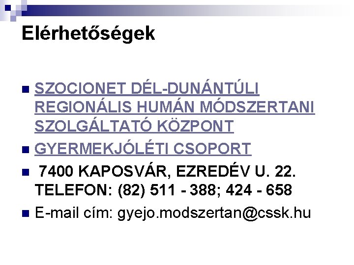 Elérhetőségek SZOCIONET DÉL-DUNÁNTÚLI REGIONÁLIS HUMÁN MÓDSZERTANI SZOLGÁLTATÓ KÖZPONT n GYERMEKJÓLÉTI CSOPORT n 7400 KAPOSVÁR,