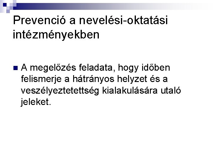 Prevenció a nevelési-oktatási intézményekben n A megelőzés feladata, hogy időben felismerje a hátrányos helyzet