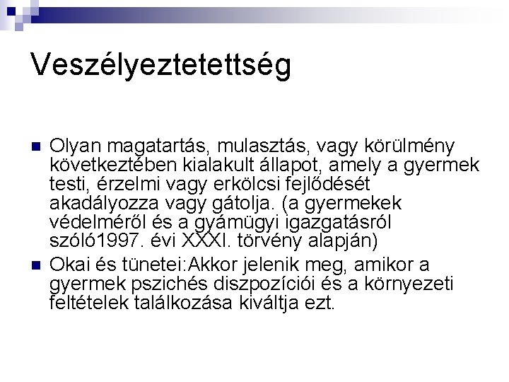 Veszélyeztetettség n n Olyan magatartás, mulasztás, vagy körülmény következtében kialakult állapot, amely a gyermek