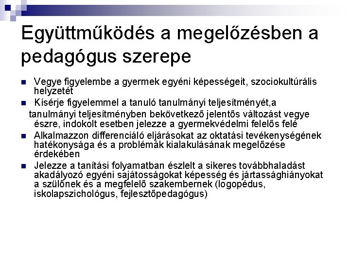 Együttműködés a megelőzésben a pedagógus szerepe Vegye figyelembe a gyermek egyéni képességeit, szociokultúrális helyzetét