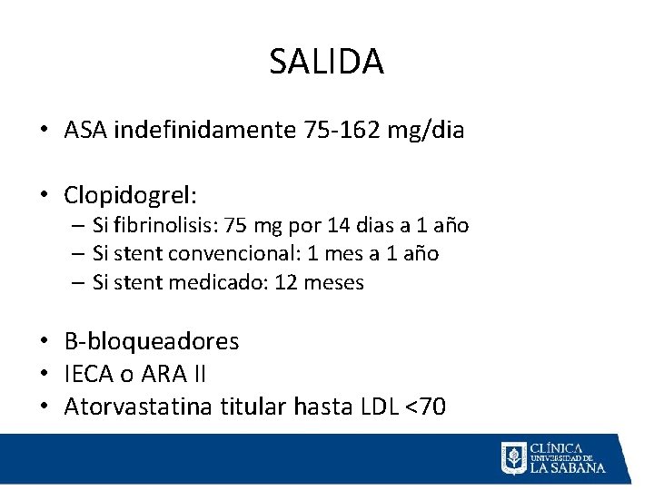 SALIDA • ASA indefinidamente 75 -162 mg/dia • Clopidogrel: – Si fibrinolisis: 75 mg SALIDA • ASA indefinidamente 75 -162 mg/dia • Clopidogrel: – Si fibrinolisis: 75 mg