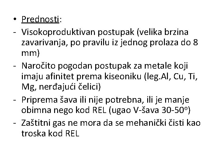 • Prednosti: - Visokoproduktivan postupak (velika brzina zavarivanja, po pravilu iz jednog prolaza • Prednosti: - Visokoproduktivan postupak (velika brzina zavarivanja, po pravilu iz jednog prolaza