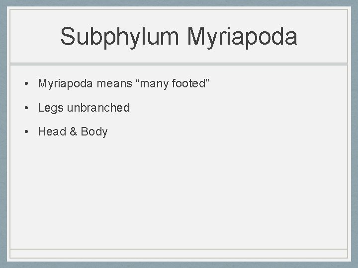 Subphylum Myriapoda • Myriapoda means “many footed” • Legs unbranched • Head & Body