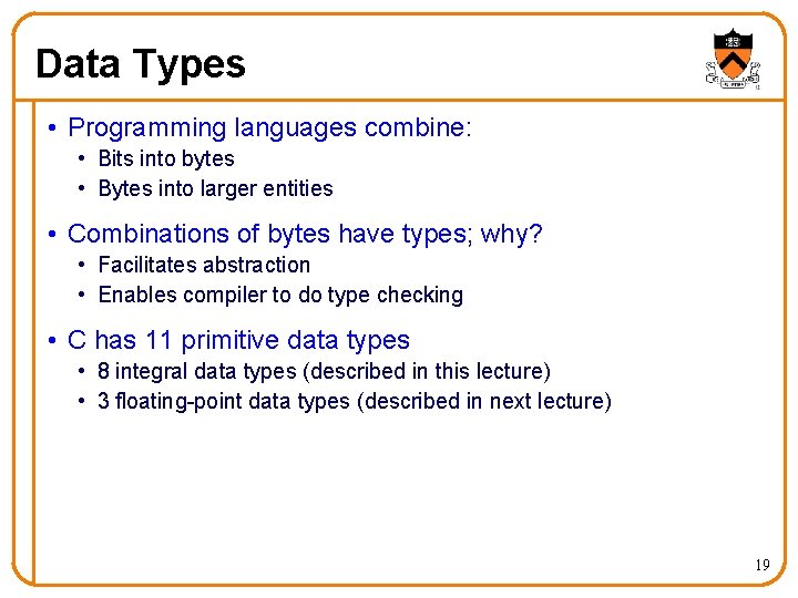 Data Types • Programming languages combine: • Bits into bytes • Bytes into larger