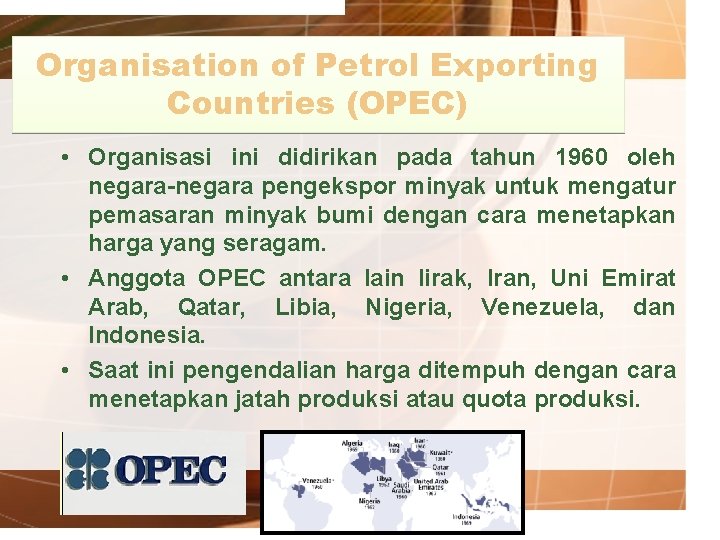 Organisation of Petrol Exporting Countries (OPEC) • Organisasi ini didirikan pada tahun 1960 oleh