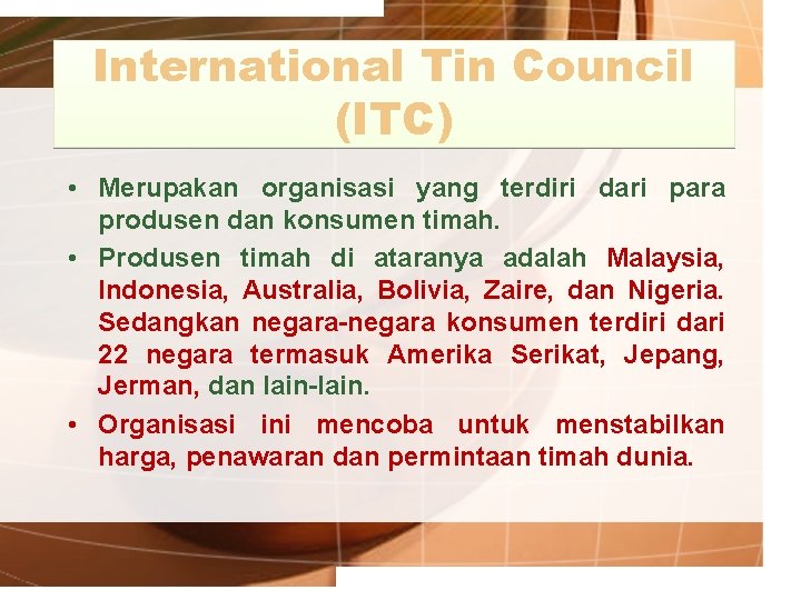 International Tin Council (ITC) • Merupakan organisasi yang terdiri dari para produsen dan konsumen
