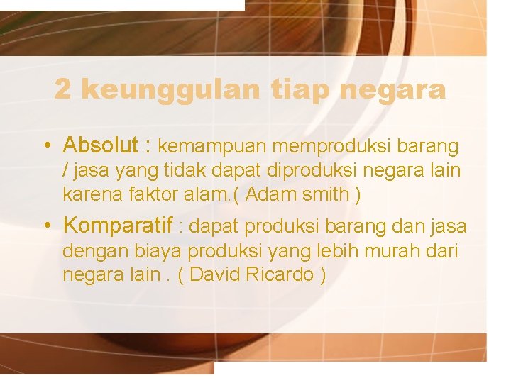 2 keunggulan tiap negara • Absolut : kemampuan memproduksi barang / jasa yang tidak