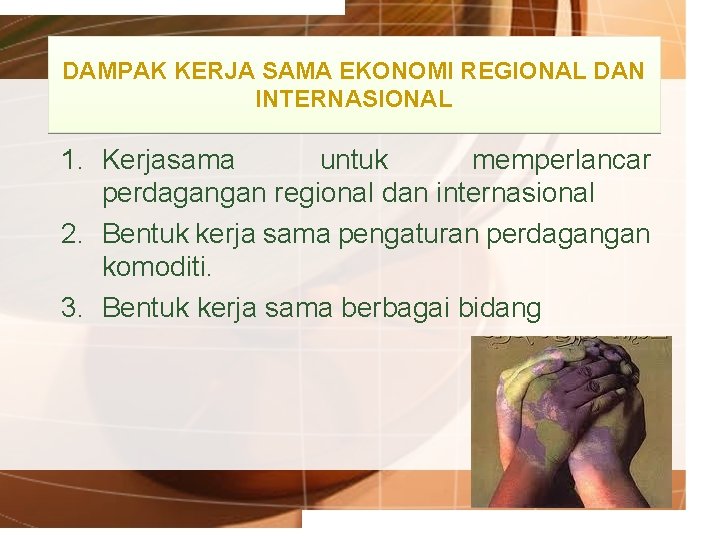 DAMPAK KERJA SAMA EKONOMI REGIONAL DAN INTERNASIONAL 1. Kerjasama untuk memperlancar perdagangan regional dan