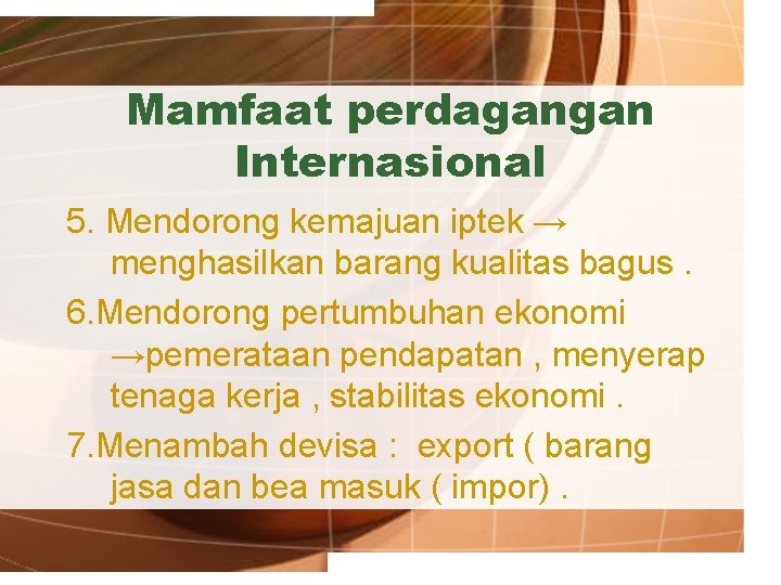Mamfaat perdagangan Internasional 5. Mendorong kemajuan iptek → menghasilkan barang kualitas bagus. 6. Mendorong